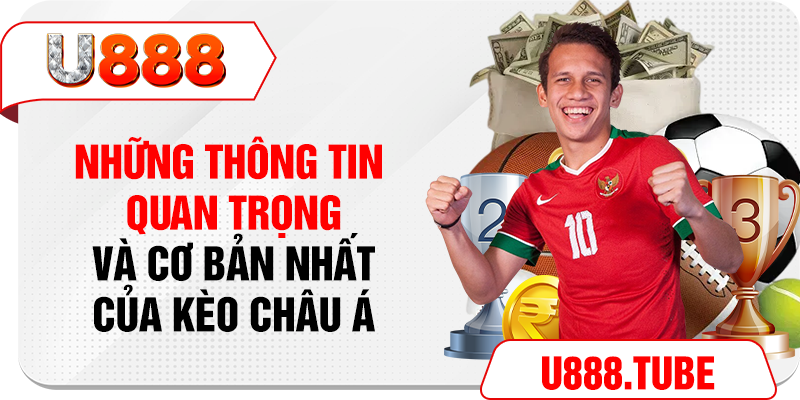 Những thông tin quan trọng và cơ bản nhất của kèo Châu Á